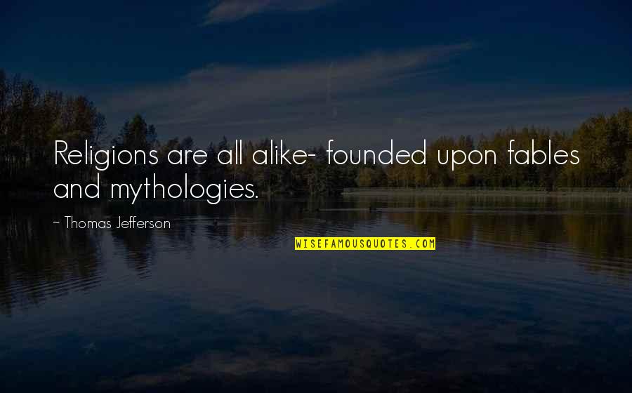 Chihiro Twgok Quotes By Thomas Jefferson: Religions are all alike- founded upon fables and Chihiro Twgok Quotes By Thomas Jefferson: Religions are all alike- founded upon fables and