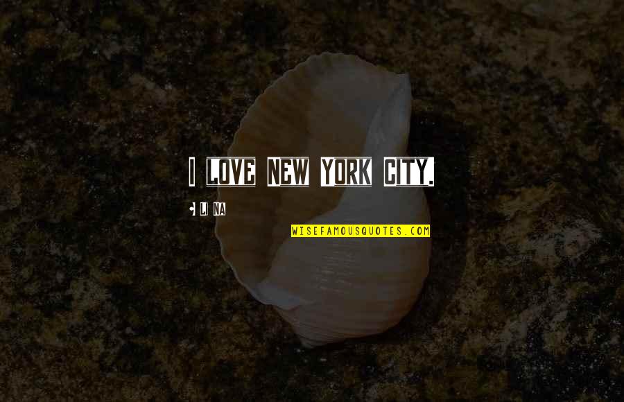 Chihota Area Quotes By Li Na: I love New York City.