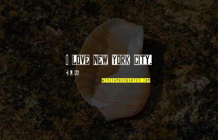 Chihota Area Quotes By Li Na: I love New York City. Chihota Area Quotes By Li Na: I love New York City.