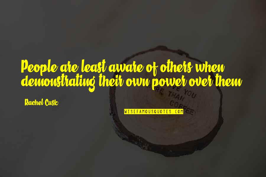Chihuahua Dogs Quotes By Rachel Cusk: People are least aware of others when demonstrating