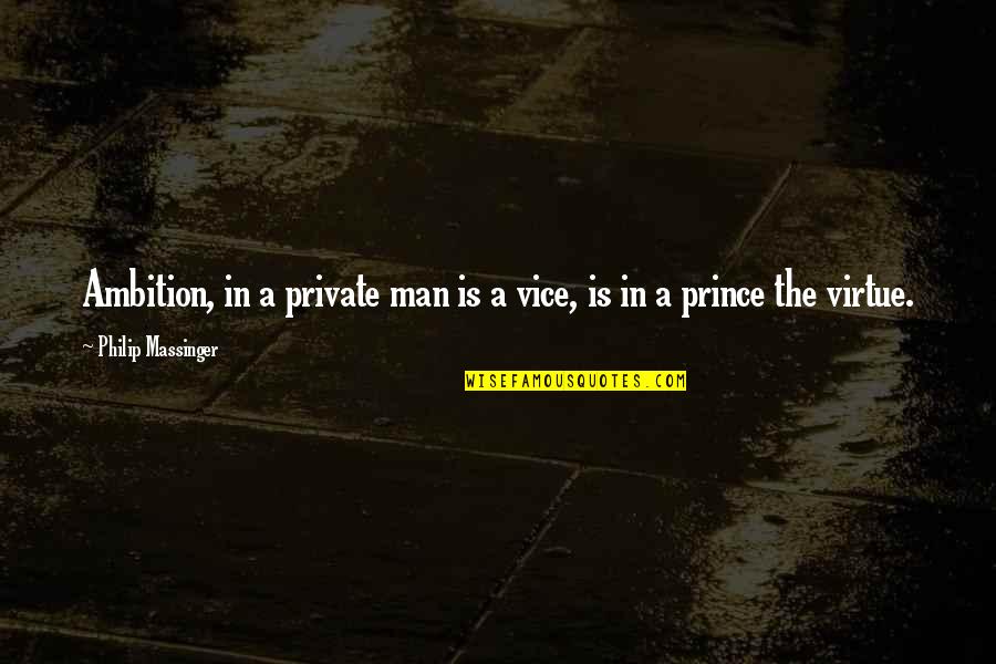 Chihuahua Love Quotes By Philip Massinger: Ambition, in a private man is a vice,
