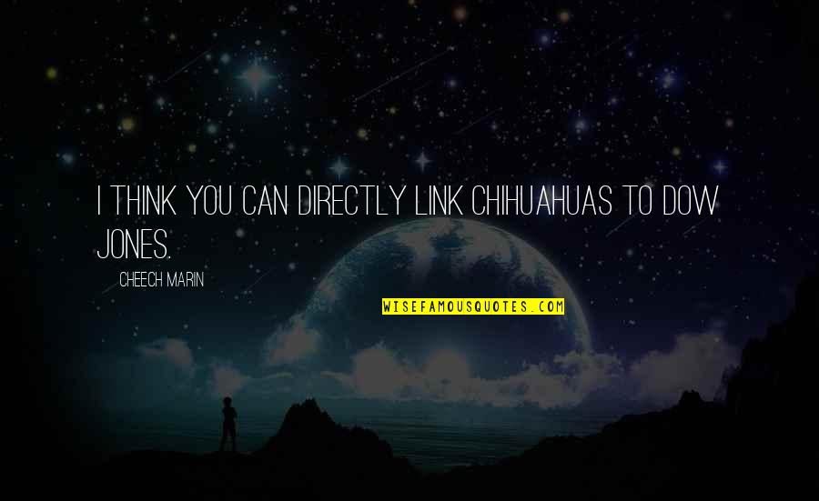 Chihuahuas Quotes By Cheech Marin: I think you can directly link chihuahuas to