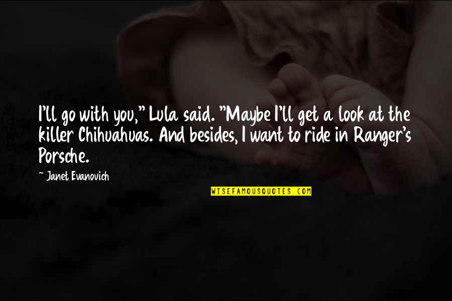 Chihuahuas Quotes By Janet Evanovich: I'll go with you," Lula said. "Maybe I'll