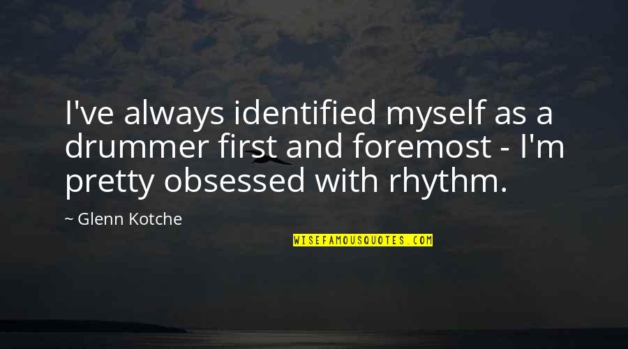 Chihuly St Quotes By Glenn Kotche: I've always identified myself as a drummer first Chihuly St Quotes By Glenn Kotche: I've always identified myself as a drummer first