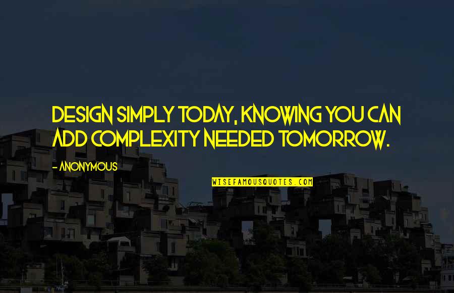 Chij Secondary Quotes By Anonymous: Design simply today, knowing you can add complexity