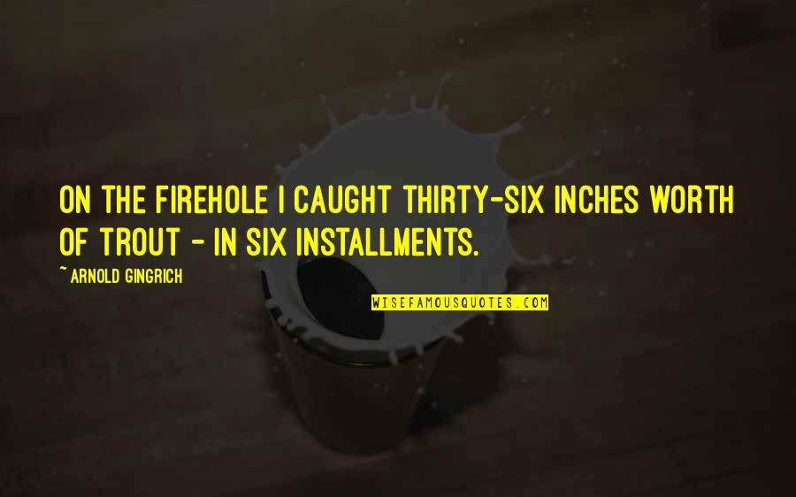 Chij Secondary Quotes By Arnold Gingrich: On the Firehole I caught thirty-six inches worth