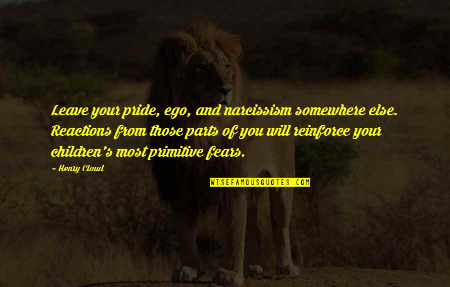 Chika Fujiwara Quotes By Henry Cloud: Leave your pride, ego, and narcissism somewhere else.