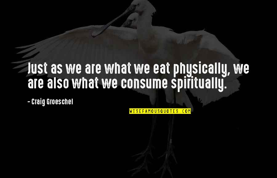 Chikae Desdunes Quotes By Craig Groeschel: Just as we are what we eat physically,