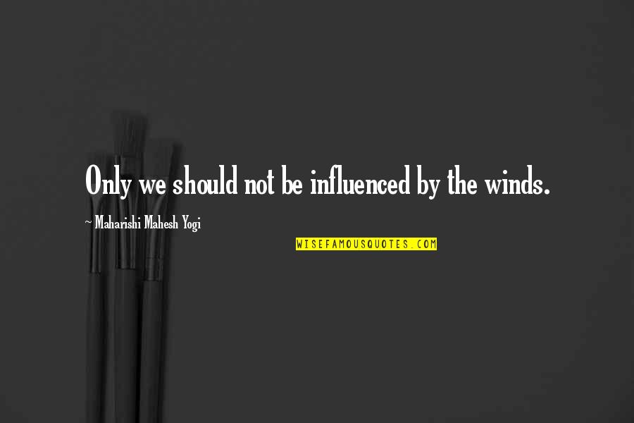 Chikae Desdunes Quotes By Maharishi Mahesh Yogi: Only we should not be influenced by the Chikae Desdunes Quotes By Maharishi Mahesh Yogi: Only we should not be influenced by the