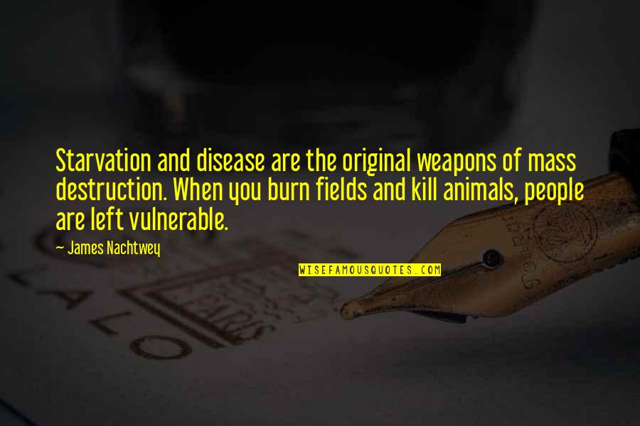 Chikamatsu Monzaemon Quotes By James Nachtwey: Starvation and disease are the original weapons of
