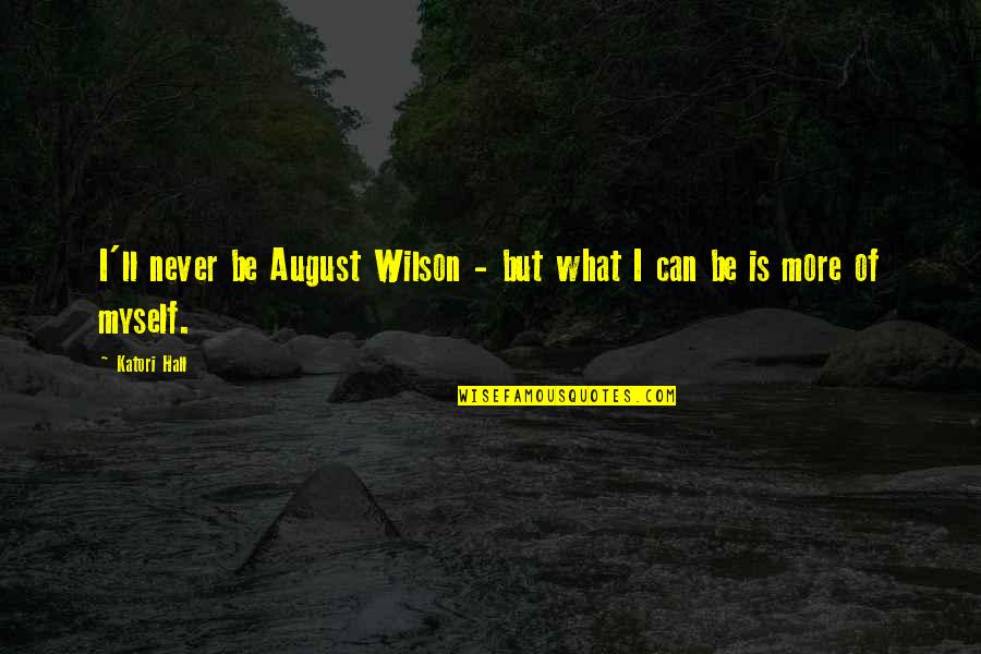 Chikashi Quotes By Katori Hall: I'll never be August Wilson - but what