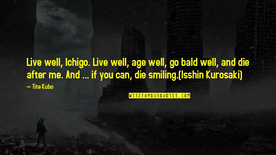 Chikashi Quotes By Tite Kubo: Live well, Ichigo. Live well, age well, go Chikashi Quotes By Tite Kubo: Live well, Ichigo. Live well, age well, go