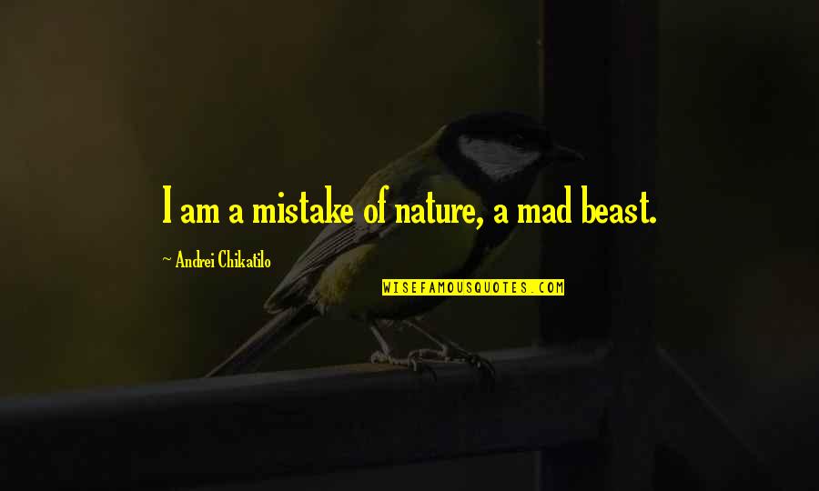 Chikatilo Quotes By Andrei Chikatilo: I am a mistake of nature, a mad