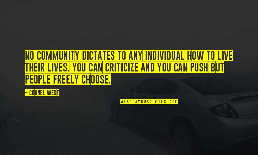 Chikere And Nwoka Quotes By Cornel West: No community dictates to any individual how to Chikere And Nwoka Quotes By Cornel West: No community dictates to any individual how to