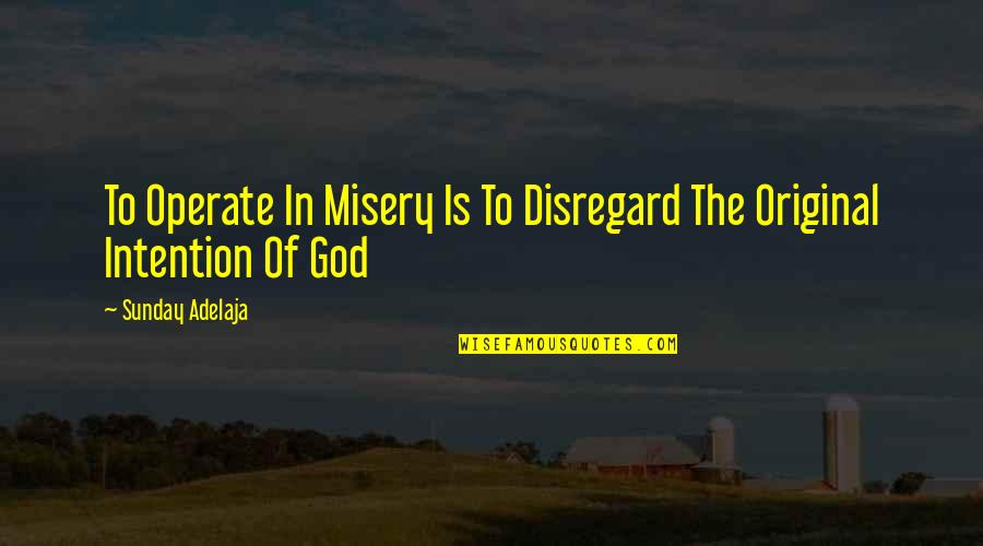 Chikha Chouka Quotes By Sunday Adelaja: To Operate In Misery Is To Disregard The