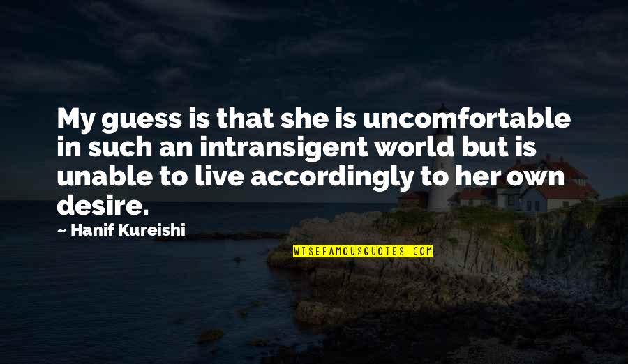 Chikhaoui Abderrahmen Quotes By Hanif Kureishi: My guess is that she is uncomfortable in Chikhaoui Abderrahmen Quotes By Hanif Kureishi: My guess is that she is uncomfortable in