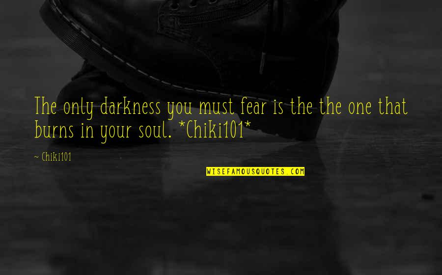 Chiki101 Quotes By Chiki101: The only darkness you must fear is the