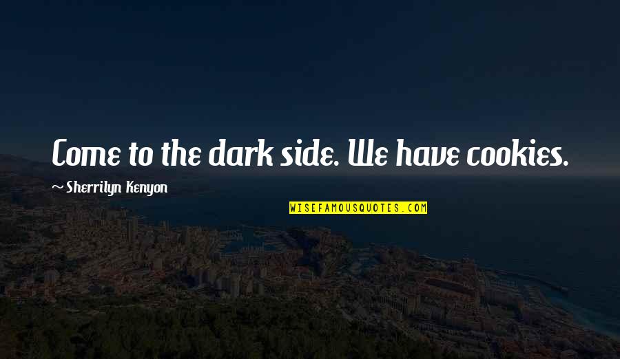 Chiki101 Quotes By Sherrilyn Kenyon: Come to the dark side. We have cookies.