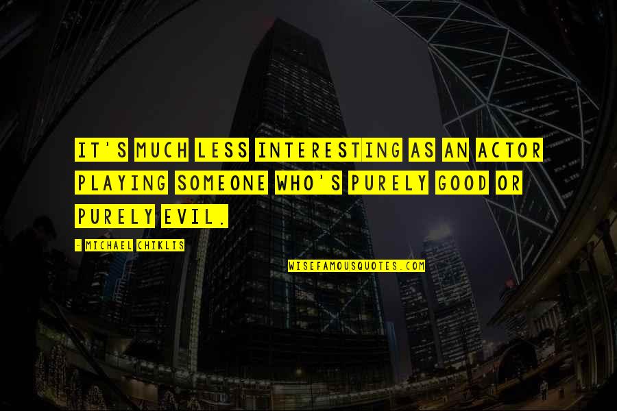 Chiklis Chiklis Quotes By Michael Chiklis: It's much less interesting as an actor playing