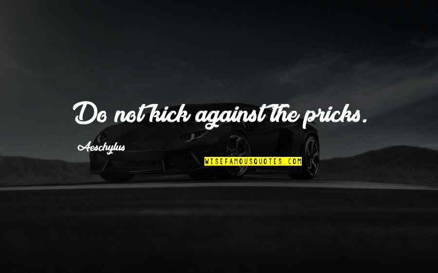Chikos Encinitas Quotes By Aeschylus: Do not kick against the pricks.