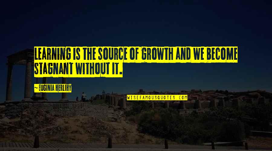 Chikovino Quotes By Euginia Herlihy: Learning is the source of growth and we