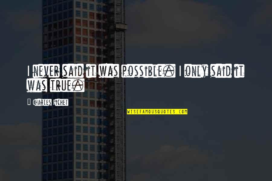 Chilcano Restaurant Quotes By Charles Richet: I never said it was possible. I only Chilcano Restaurant Quotes By Charles Richet: I never said it was possible. I only