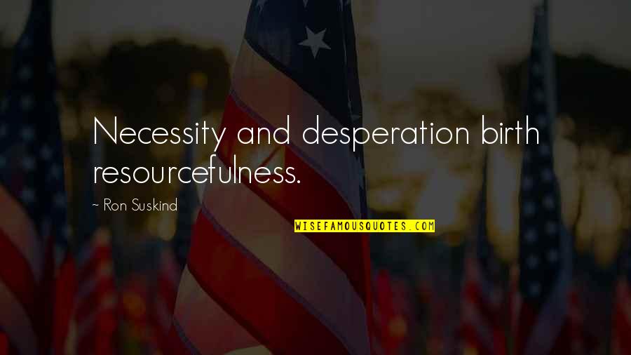 Chilcano Restaurant Quotes By Ron Suskind: Necessity and desperation birth resourcefulness. Chilcano Restaurant Quotes By Ron Suskind: Necessity and desperation birth resourcefulness.