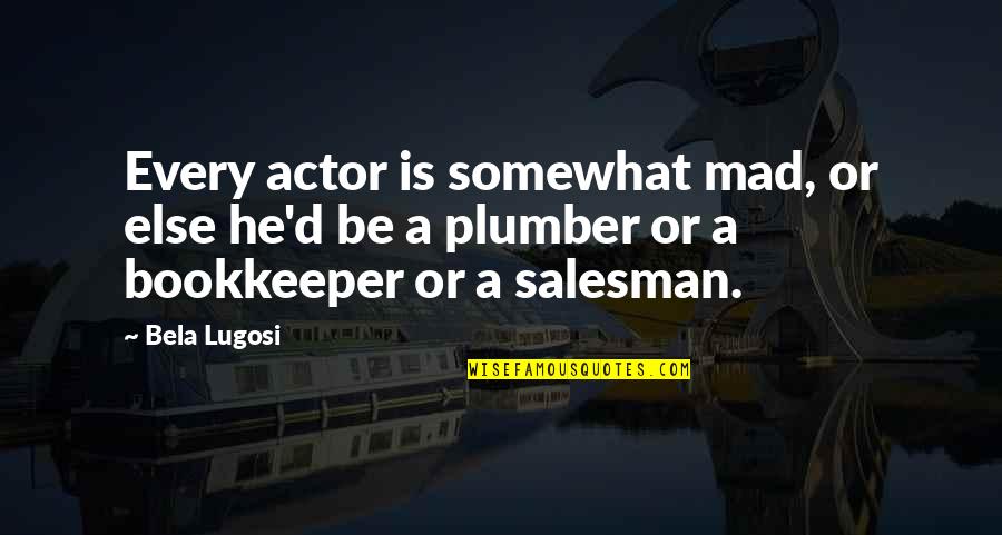 Chilcoat Law Quotes By Bela Lugosi: Every actor is somewhat mad, or else he'd