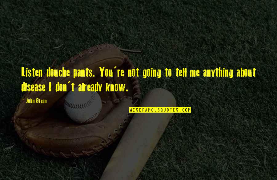Chilcoat Law Quotes By John Green: Listen douche pants. You're not going to tell Chilcoat Law Quotes By John Green: Listen douche pants. You're not going to tell