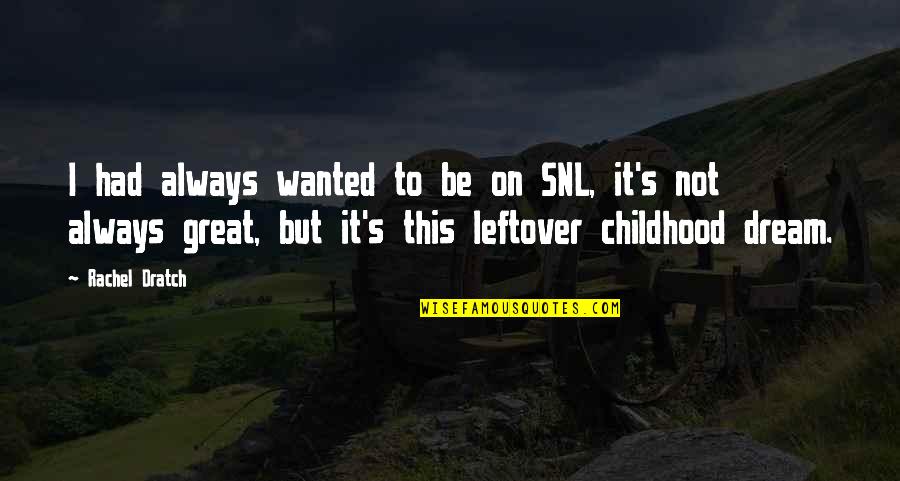 Chilcoat Law Quotes By Rachel Dratch: I had always wanted to be on SNL, Chilcoat Law Quotes By Rachel Dratch: I had always wanted to be on SNL,