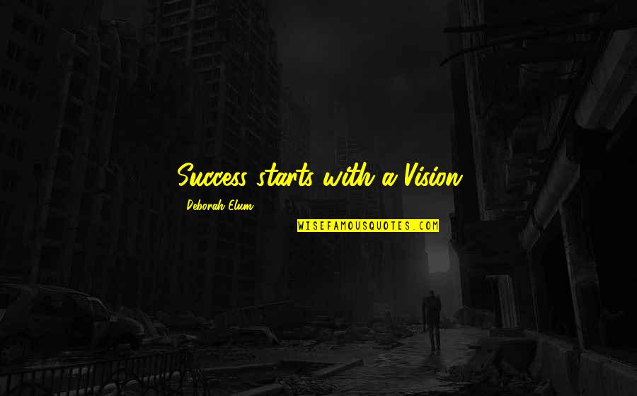 Chilcote Law Quotes By Deborah Elum: Success starts with a Vision Chilcote Law Quotes By Deborah Elum: Success starts with a Vision