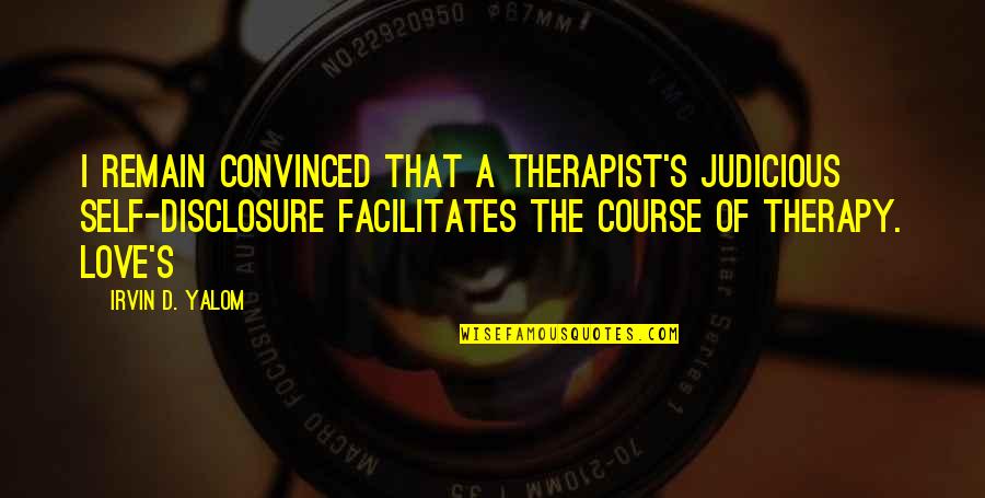 Chilcote Law Quotes By Irvin D. Yalom: I remain convinced that a therapist's judicious self-disclosure Chilcote Law Quotes By Irvin D. Yalom: I remain convinced that a therapist's judicious self-disclosure
