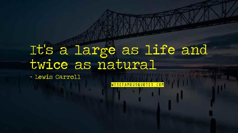 Chilcote Law Quotes By Lewis Carroll: It's a large as life and twice as Chilcote Law Quotes By Lewis Carroll: It's a large as life and twice as