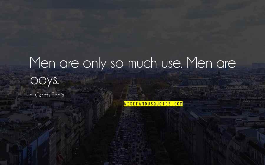 Chilcote Nation Quotes By Garth Ennis: Men are only so much use. Men are Chilcote Nation Quotes By Garth Ennis: Men are only so much use. Men are