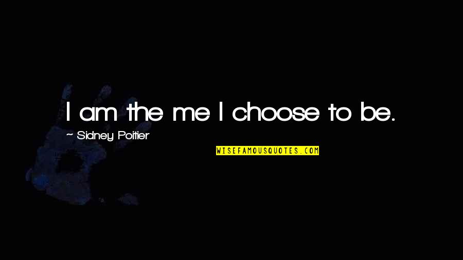 Chilcote Queen Quotes By Sidney Poitier: I am the me I choose to be.