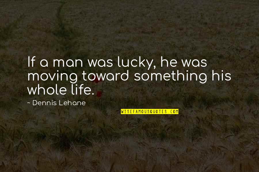 Chilcote Surgery Quotes By Dennis Lehane: If a man was lucky, he was moving