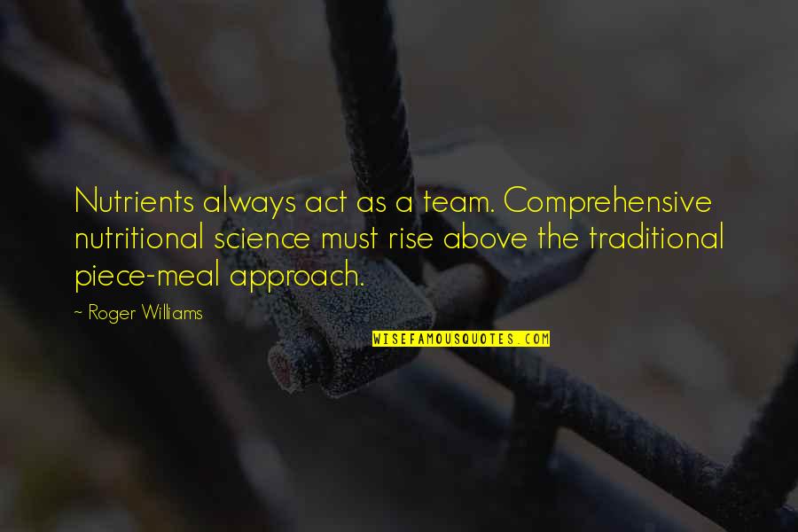 Chilcote Surgery Quotes By Roger Williams: Nutrients always act as a team. Comprehensive nutritional