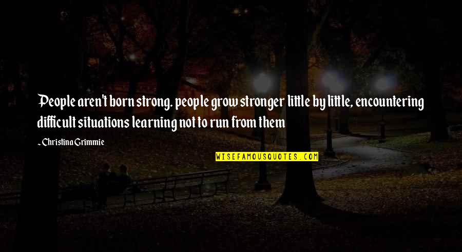 Chilcott Shimmer Quotes By Christina Grimmie: People aren't born strong. people grow stronger little