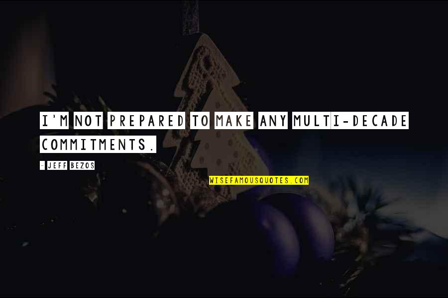 Child Abuse Effects Quotes By Jeff Bezos: I'm not prepared to make any multi-decade commitments.