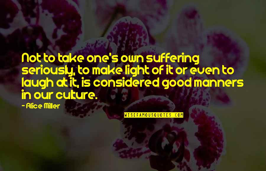 Child Abuse Quotes By Alice Miller: Not to take one's own suffering seriously, to