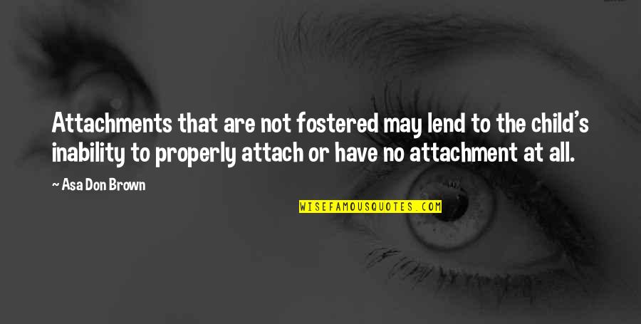 Child Abuse Quotes By Asa Don Brown: Attachments that are not fostered may lend to