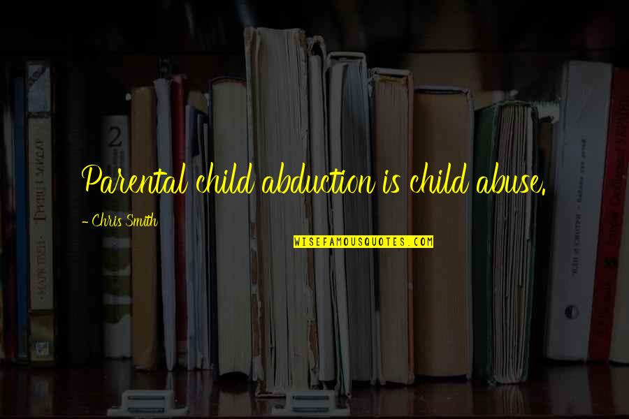 Child Abuse Quotes By Chris Smith: Parental child abduction is child abuse.