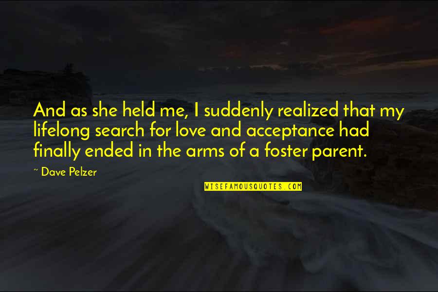 Child Abuse Quotes By Dave Pelzer: And as she held me, I suddenly realized