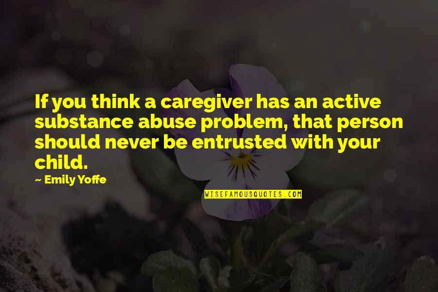 Child Abuse Quotes By Emily Yoffe: If you think a caregiver has an active