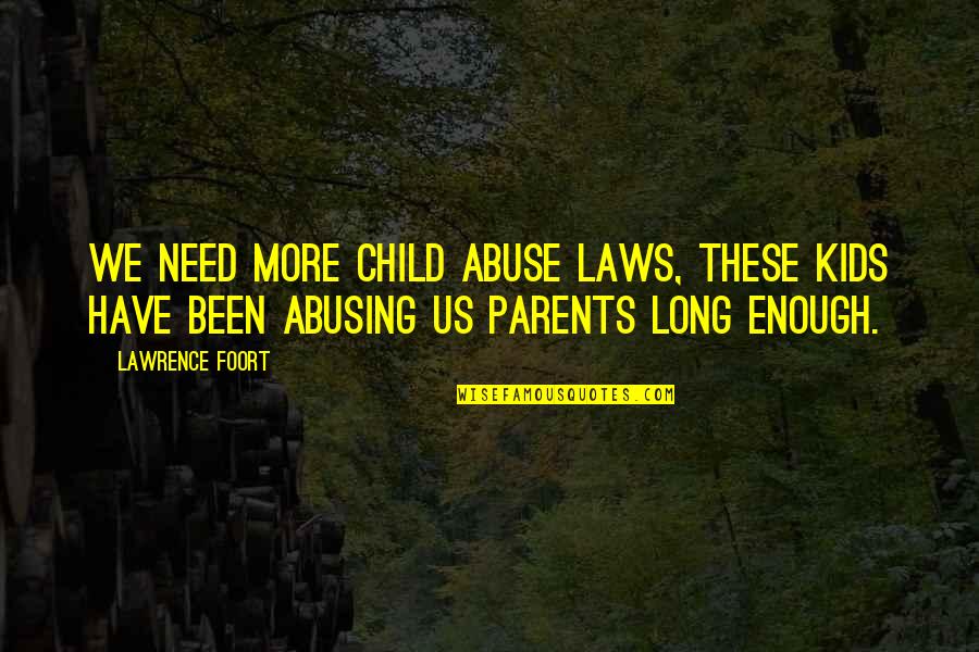 Child Abuse Quotes By Lawrence Foort: We need more child abuse laws, these kids