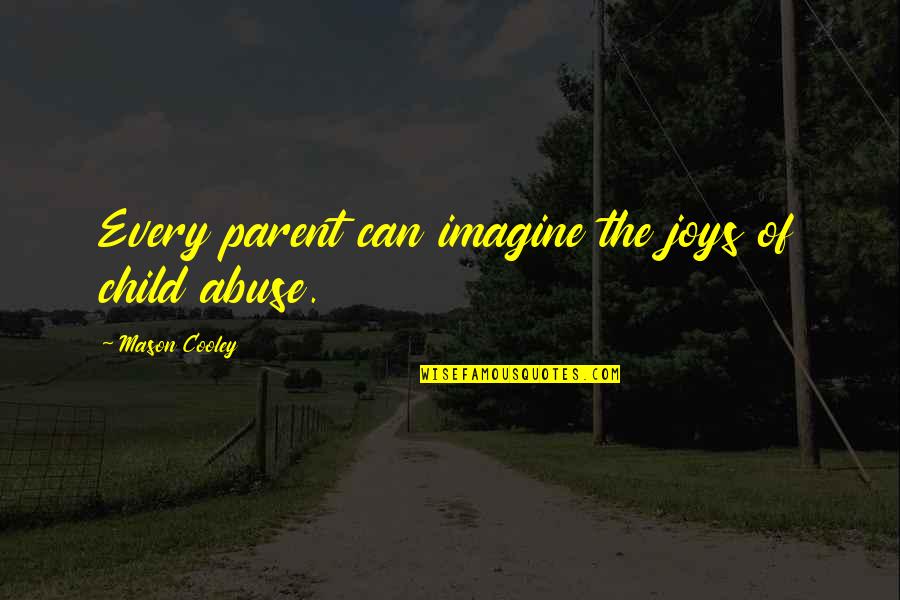 Child Abuse Quotes By Mason Cooley: Every parent can imagine the joys of child