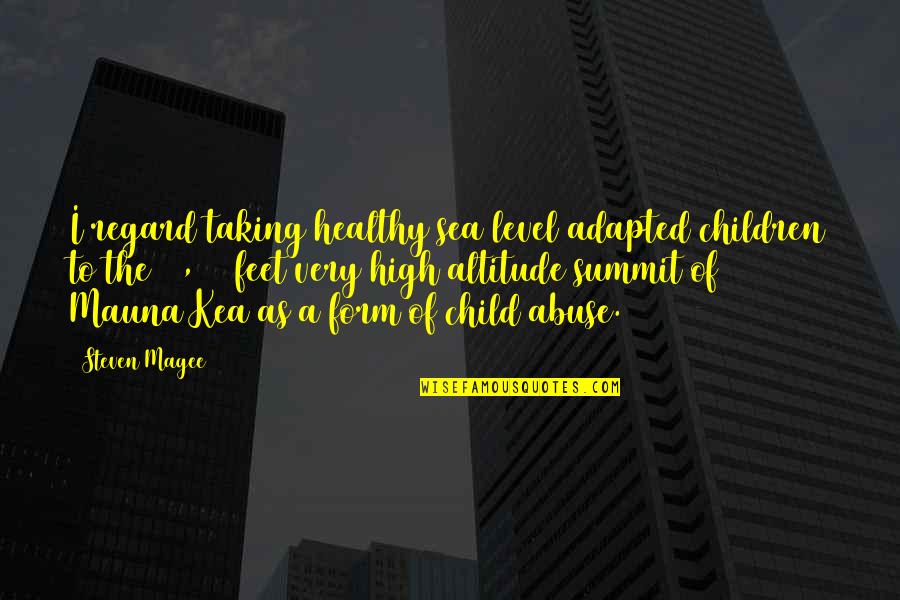 Child Abuse Quotes By Steven Magee: I regard taking healthy sea level adapted children