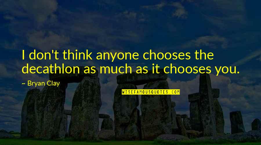 Child Abuse Survivor Quotes By Bryan Clay: I don't think anyone chooses the decathlon as