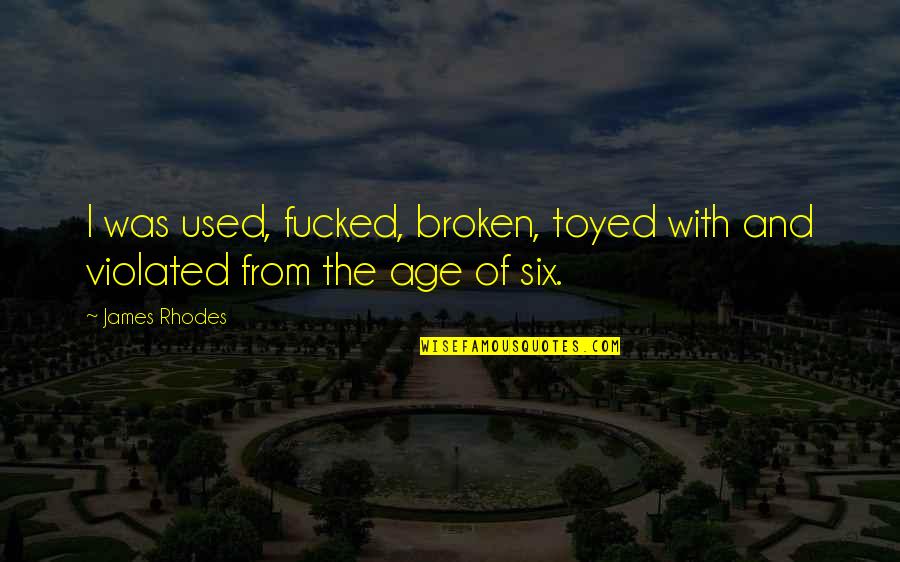 Child Abuse Survivor Quotes By James Rhodes: I was used, fucked, broken, toyed with and