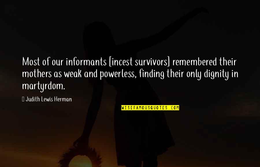 Child Abuse Survivor Quotes By Judith Lewis Herman: Most of our informants [incest survivors] remembered their
